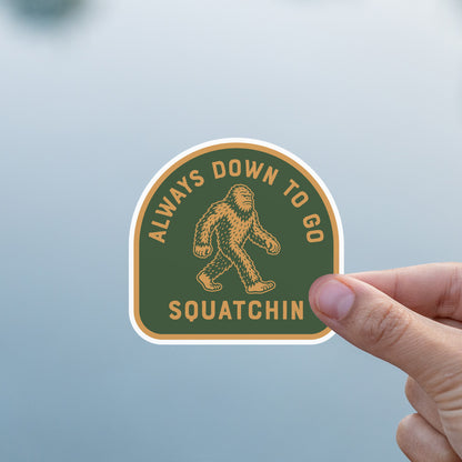 Always Down to go Squatchin Sticker